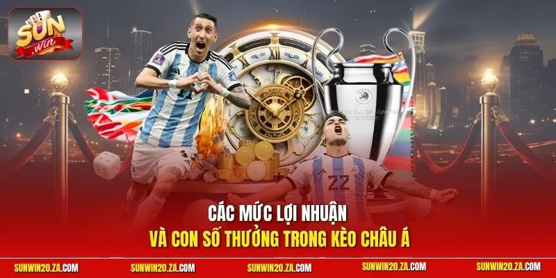 Các mức lợi nhuận và con số thưởng trong kèo Châu Á