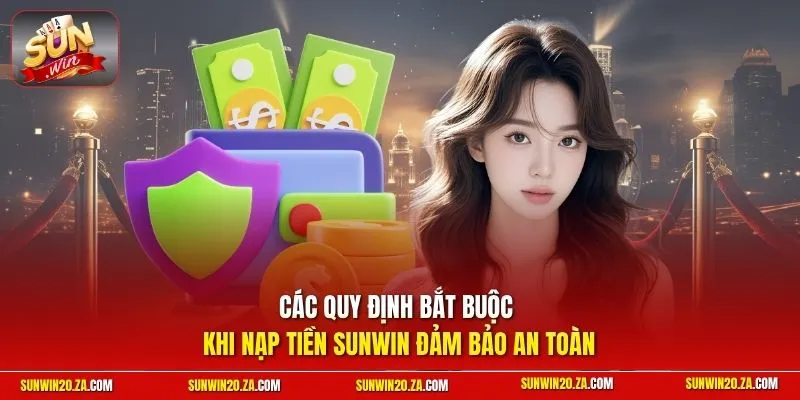 Các quy định bắt buộc khi nạp tiền SUNWIN đảm bảo an toàn