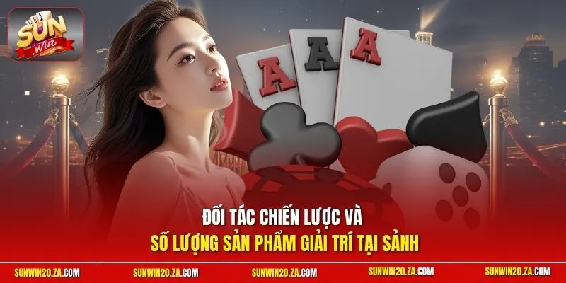 Đối tác chiến lược và số lượng sản phẩm giải trí tại sảnh