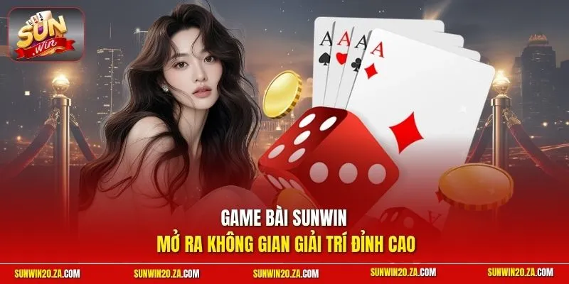 Game bài SUNWIN mở ra không gian giải trí đỉnh cao