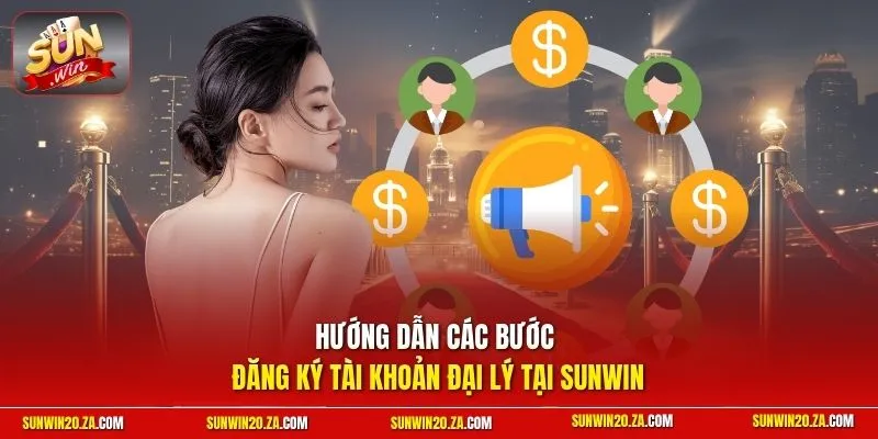 Hướng dẫn các bước đăng ký tài khoản đại lý tại SUNWIN
