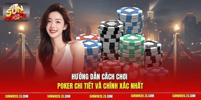 Hướng dẫn cách chơi Poker chi tiết và chính xác nhất