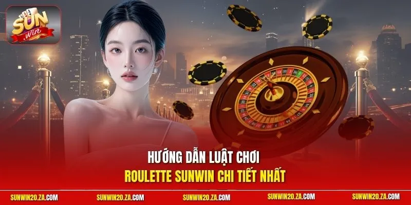 Hướng dẫn luật chơi Roulette SUNWIN chi tiết nhất