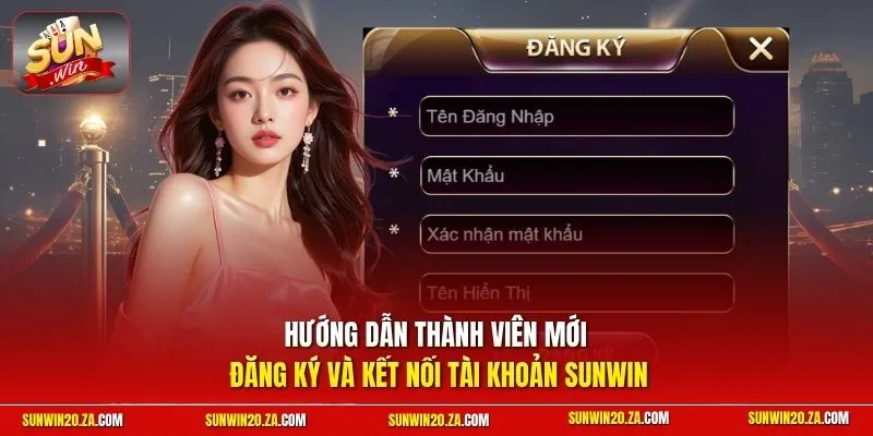 Hướng dẫn thành viên mới đăng ký và kết nối tài khoản Sunwin