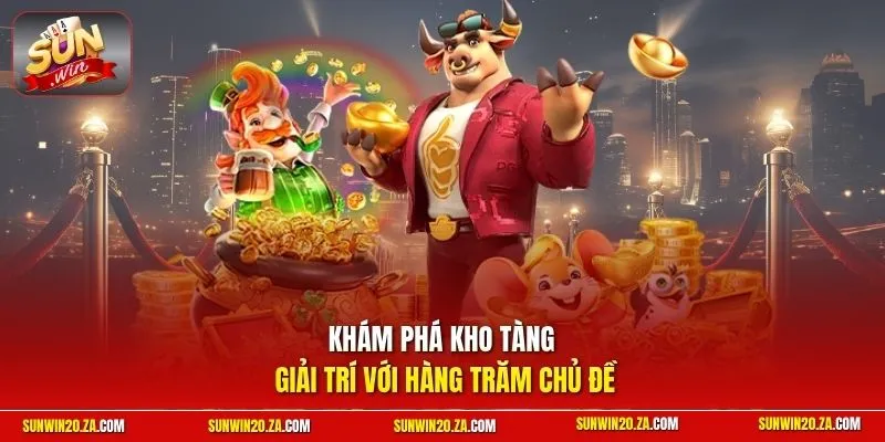 Khám phá kho tàng giải trí với hàng trăm chủ đề