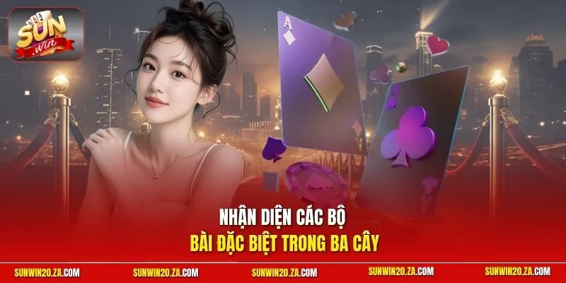 Nhận diện các bộ bài đặc biệt trong Ba Cây