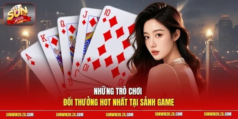 Những trò chơi đổi thưởng hot nhất tại sảnh game