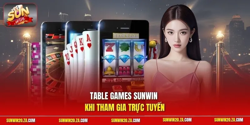 Table games SUNWIN khi tham gia trực tuyến