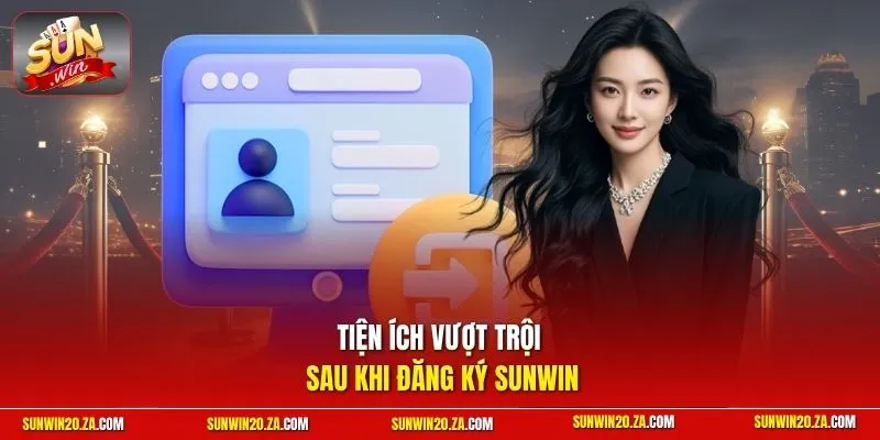 Tiện ích vượt trội sau khi đăng ký SUNWIN