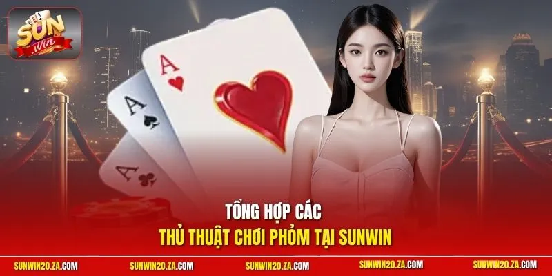 Tổng hợp các thủ thuật chơi Phỏm tại SUNWIN