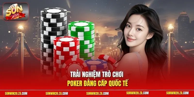 Trải nghiệm trò chơi Poker đẳng cấp quốc tế