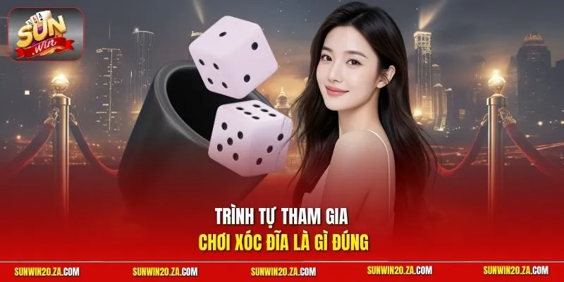 Trình tự tham gia chơi xóc đĩa là gì đúng
